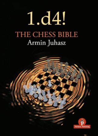 Deschideri - Carte: 1.d4! The Chess Bible- Understanding Queen' s Pawn Structures- Armin Juhasz